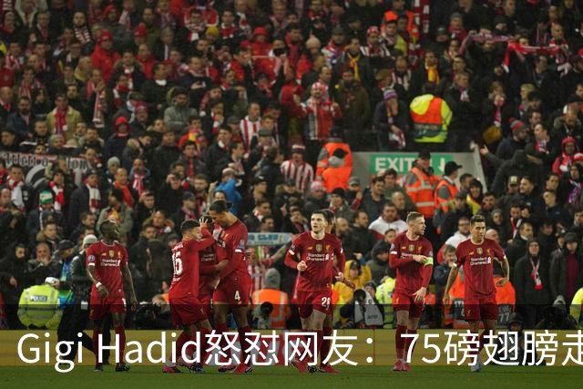 Gigi Hadid怒怼网友：75磅翅膀走秀，你们根本不懂